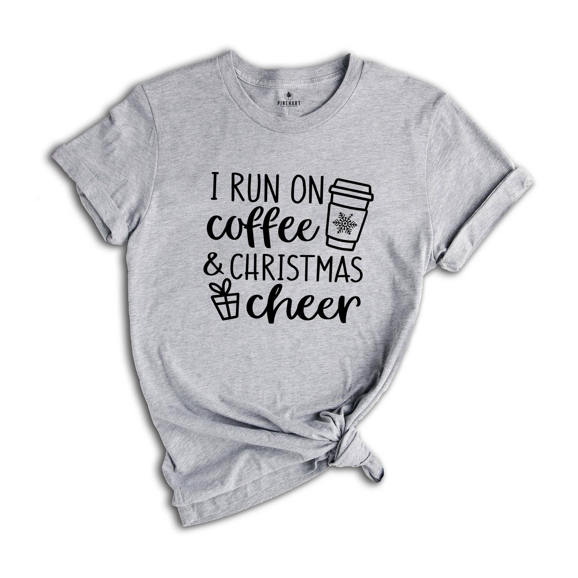 I Run on Coffee and Christmas Cheer, Christmas Shirt, Christmas Gift Tee, Funny Christmas Shirt, Funny Christmas Gift