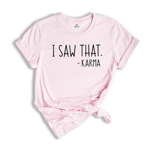 I Saw That Shirt, Funny Karma Tee, I Saw That Good, Karma Shirt, Sarcastic Shirt, Karma Saying T-Shirt, Karma Quotes