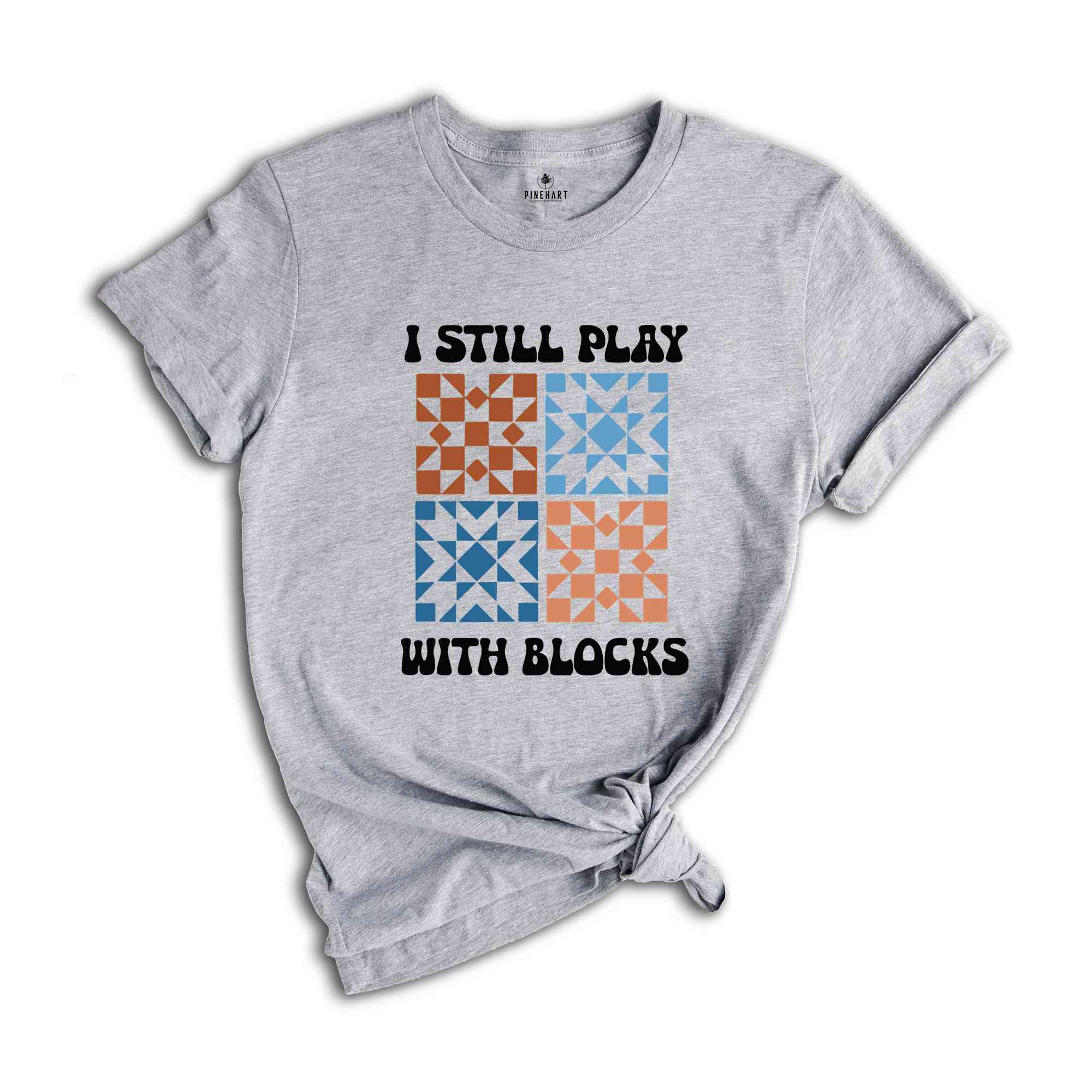 I Still Play With Blocks Shirt, Quilt Retreat Shirt, Funny Quilting T-Shirt, Gift for Quilter, Quilt Block Tee