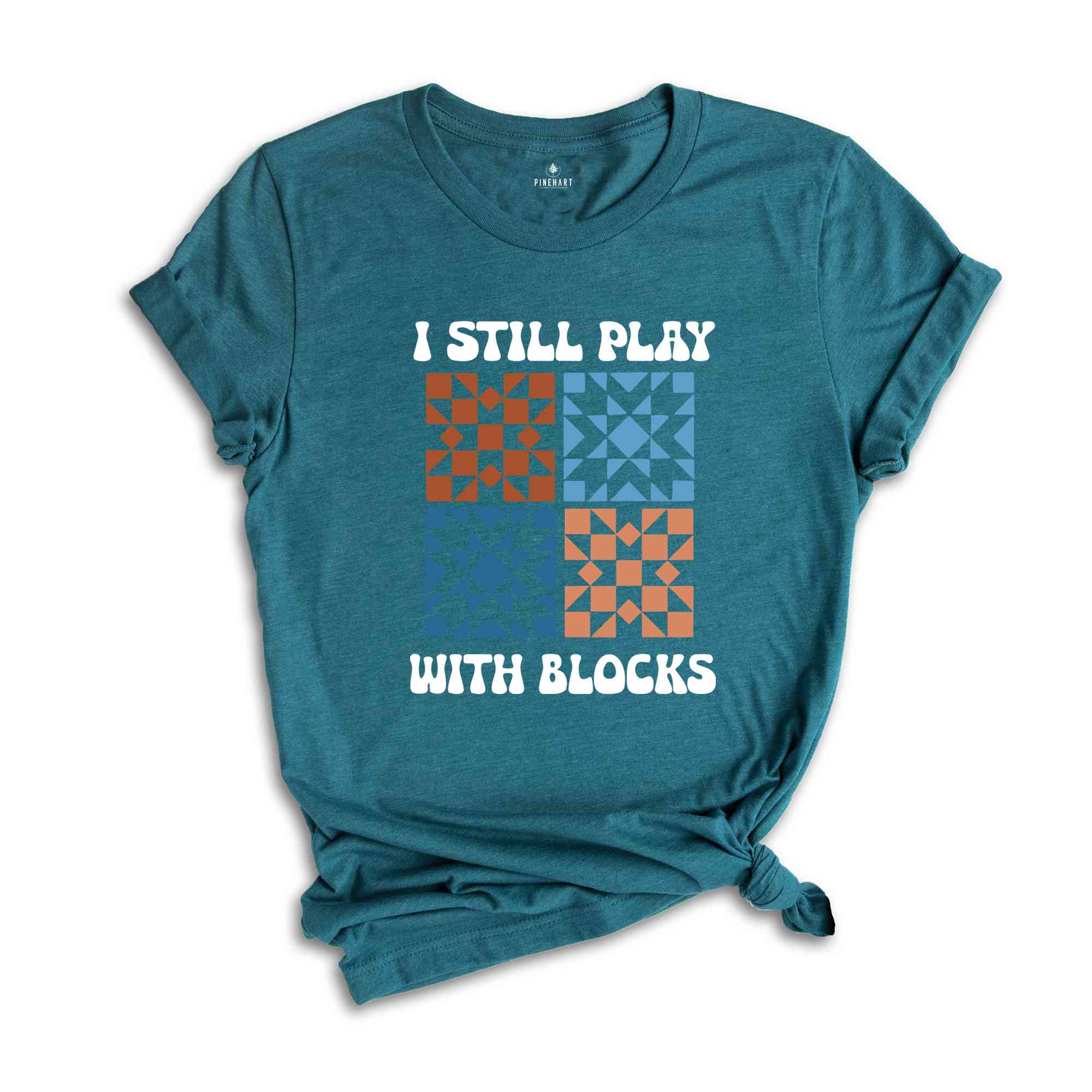 I Still Play With Blocks Shirt, Quilt Retreat Shirt, Funny Quilting T-Shirt, Gift for Quilter, Quilt Block Tee