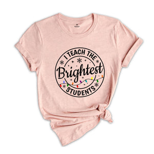I Teach the Brightest Students Shirt, Gift for Teacher, Cute Christmas Tee, Christmas Party Tee, Teacher Appreciation, Cute Teacher Tee