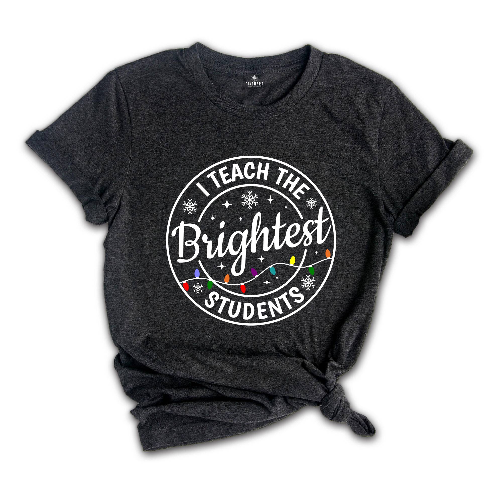 I Teach the Brightest Students Shirt, Gift for Teacher, Cute Christmas Tee, Christmas Party Tee, Teacher Appreciation, Cute Teacher Tee