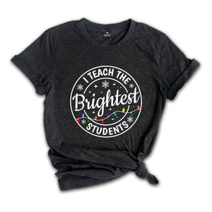 I Teach the Brightest Students Shirt, Gift for Teacher, Cute Christmas Tee, Christmas Party Tee, Teacher Appreciation, Cute Teacher Tee