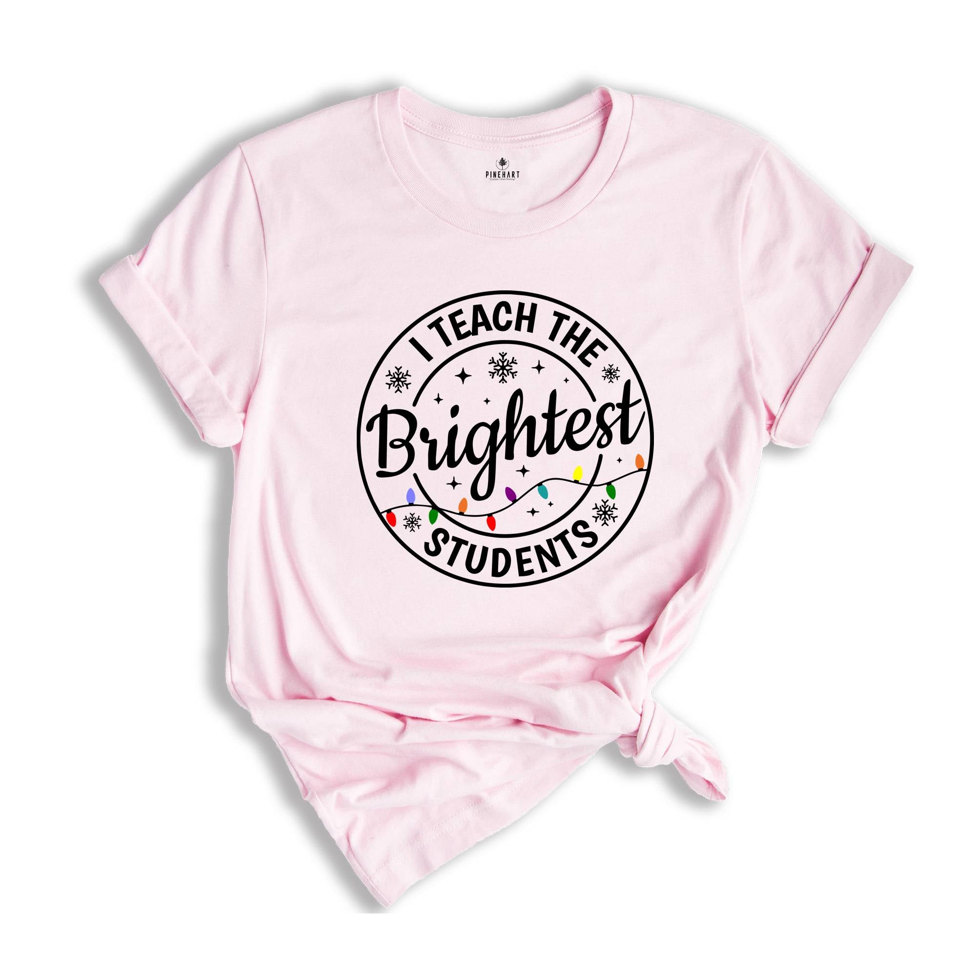 I Teach the Brightest Students Shirt, Gift for Teacher, Cute Christmas Tee, Christmas Party Tee, Teacher Appreciation, Cute Teacher Tee
