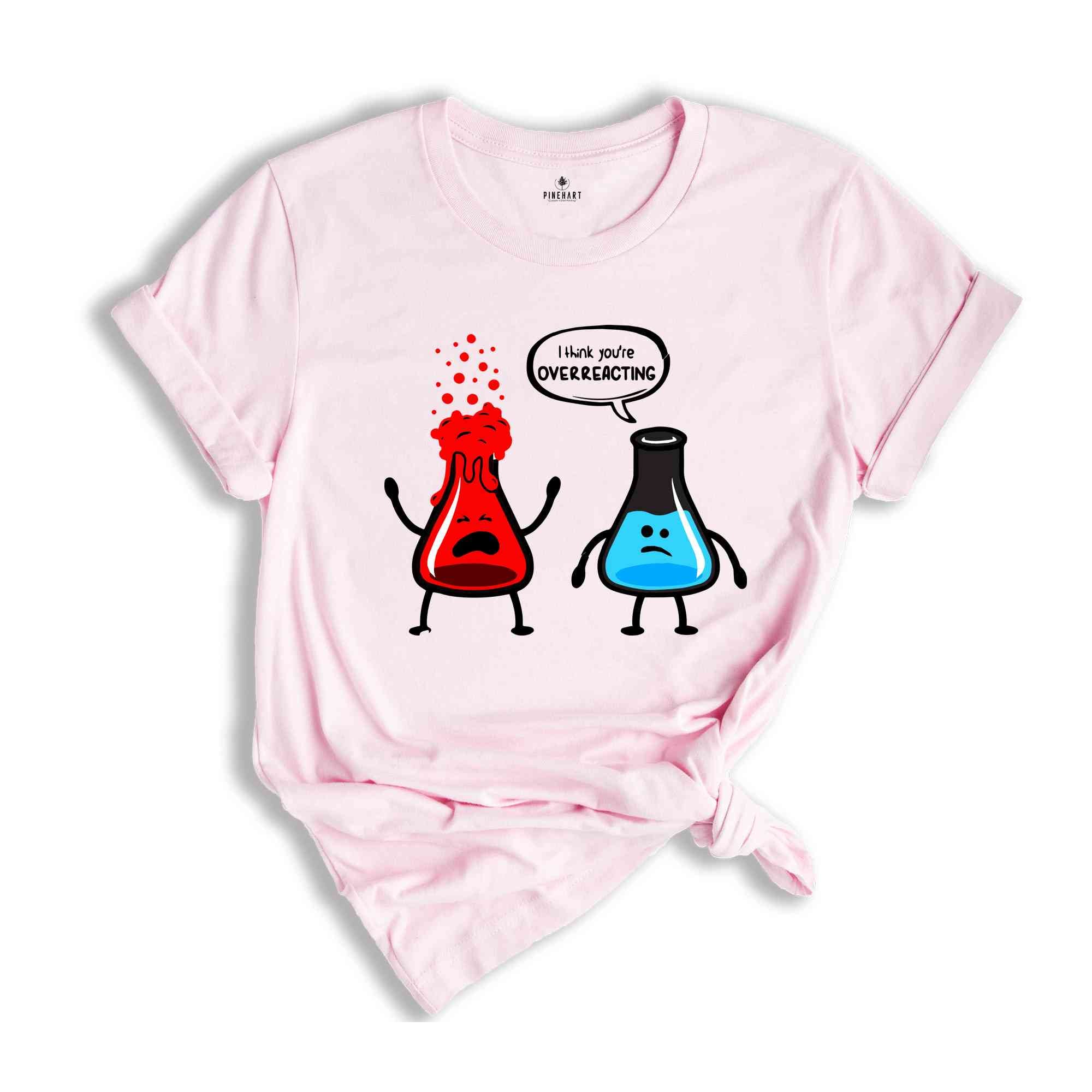 I Think You're Overreacting Shirt, Science Teacher, Nerd Shirt, Biology Shirt, Chemistry Shirt