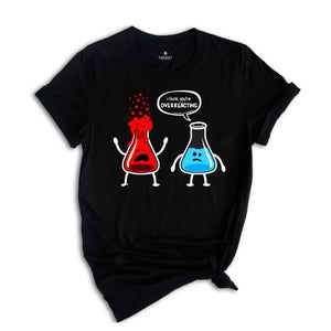 I Think You're Overreacting Shirt, Science Teacher, Nerd Shirt, Biology Shirt, Chemistry Shirt