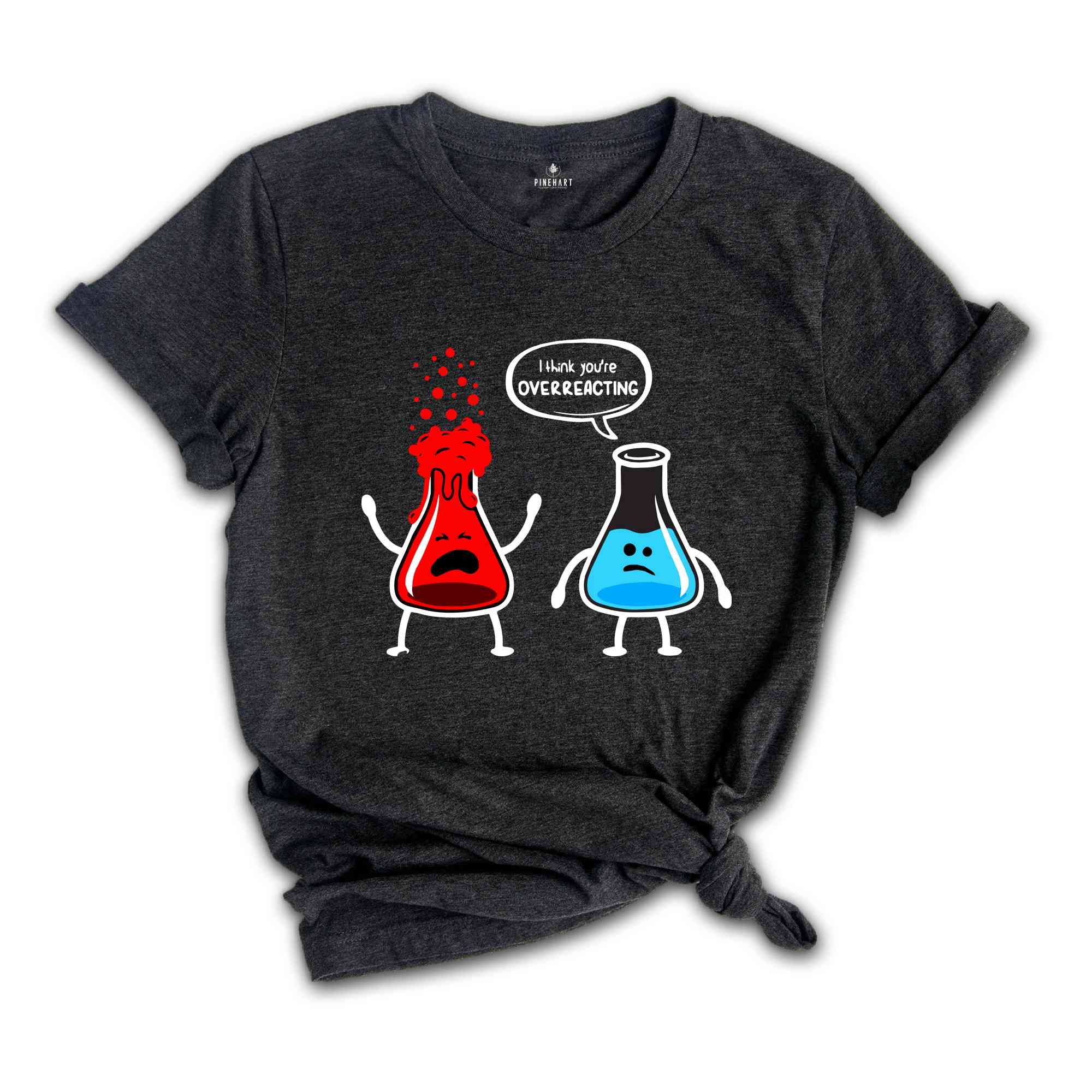 I Think You're Overreacting Shirt, Science Teacher, Nerd Shirt, Biology Shirt, Chemistry Shirt