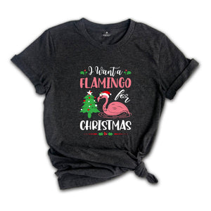 I Want a Flamingo for Christmas Shirt, Funny Christmas Shirt, Cute Flamingo Shirt, Flamingo Shirt, Christmas Party Tee, Christmas Gift