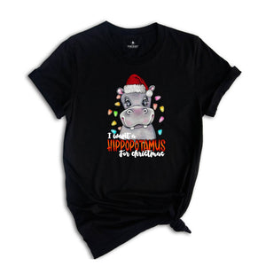 I Want A Hippopotamus For Christmas T-Shirt, Christmas Hippo Shirt, Funny Christmas Gift, Christmas Tee, Xmas Shirt, Xmas Gift, Holiday Tee