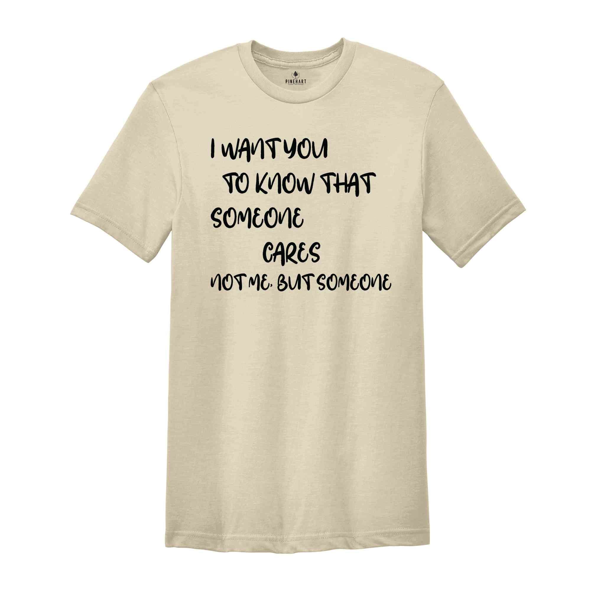 I Want You To Know That Someone Cares T-Shirt, Sarcastic Shirt, Humorous Shirt, Funny Saying Shirt, Funny Gifts