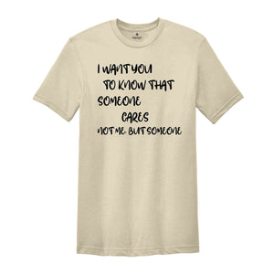 I Want You To Know That Someone Cares T-Shirt, Sarcastic Shirt, Humorous Shirt, Funny Saying Shirt, Funny Gifts