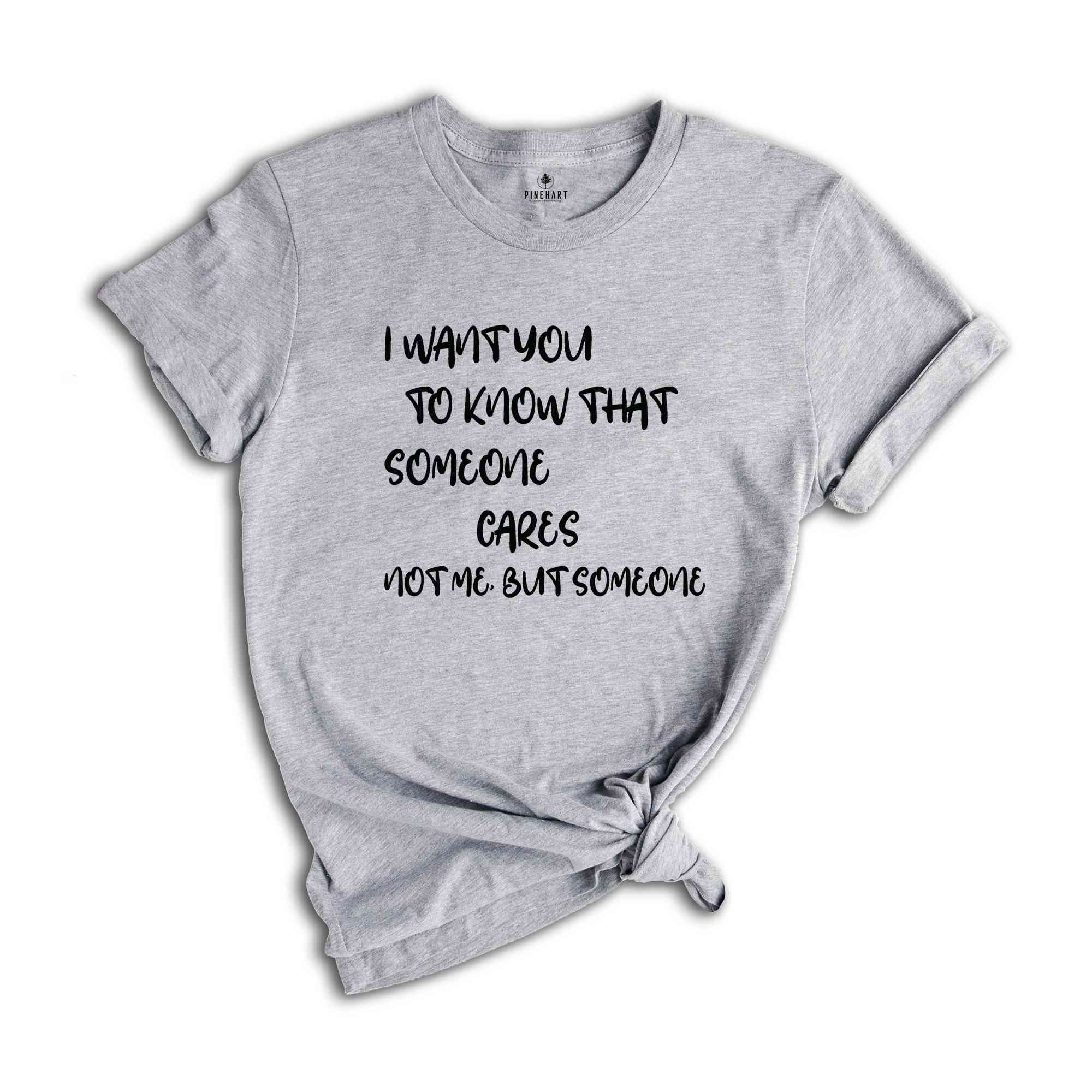 I Want You To Know That Someone Cares T-Shirt, Sarcastic Shirt, Humorous Shirt, Funny Saying Shirt, Funny Gifts