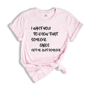 I Want You To Know That Someone Cares T-Shirt, Sarcastic Shirt, Humorous Shirt, Funny Saying Shirt, Funny Gifts