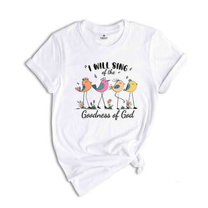 I Will Sing Of The Goodness Of God Shirt, Bible Verse T-Shirt, Religious Shirt, Christian Tee, Church Shirt, Jesus Shirt, Gift For Christian