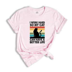 I Work Hard So My Cat Can Have a Better Life Shirt, Funny Cat Shirt, Cat Mama Gift, Sarcastic Cat Shirt, Cat Owner Gift