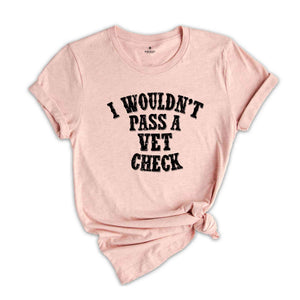 I wouldn't pass a vet check Shirt, Funny Horse Shirt, Equestrian Shirt, Cowgirl Shirt, Horse Riding Shirt, Equestrian Gift Riding Tee
