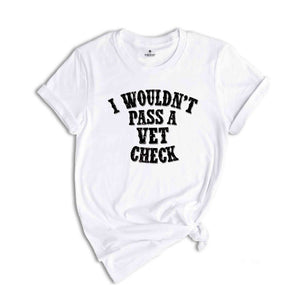 I wouldn't pass a vet check Shirt, Funny Horse Shirt, Equestrian Shirt, Cowgirl Shirt, Horse Riding Shirt, Equestrian Gift Riding Tee