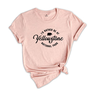 I'd Rather be at Yellowstone National Park, Yellowstone Shirt, National Parks Shirt, Camping Shirt, Travel Shirt, Hiking Shirt, Nature Shirt