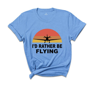 I'd Rather Be Flying Shirt, Retro Pilot T-shirt, Airplane Lover Tee, Funny Pilot Tee, Gifts For Pilots, Flying Daddy Gift