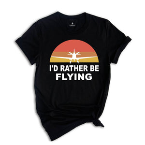 I'd Rather Be Flying Shirt, Retro Pilot T-shirt, Airplane Lover Tee, Funny Pilot Tee, Gifts For Pilots, Flying Daddy Gift