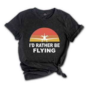 I'd Rather Be Flying Shirt, Retro Pilot T-shirt, Airplane Lover Tee, Funny Pilot Tee, Gifts For Pilots, Flying Daddy Gift