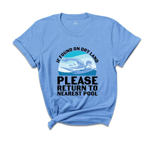 If Found on Dry Land Please Return to Nearest Pool Shirt, Swimmer Shirt, Swimming Shirt, Pool Shirt, Swim Lover Shirt