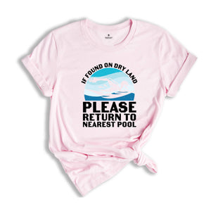 If Found on Dry Land Please Return to Nearest Pool Shirt, Swimmer Shirt, Swimming Shirt, Pool Shirt, Swim Lover Shirt