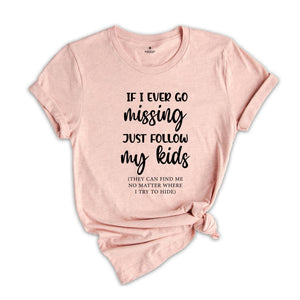 If I Ever Go Missing Just Follow My Kids Shirt, Funny Mom Shirt, Mother's Day Shirt, Mom Life Shirt, Best Mom Shirt, Gift for Mom