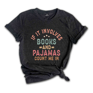If It Involves Books And Pajamas Count Me In Shirt, Book Shirt, Librarian Shirt, Gift For Book Worm, Book Lover Shirt, Gift For Reader