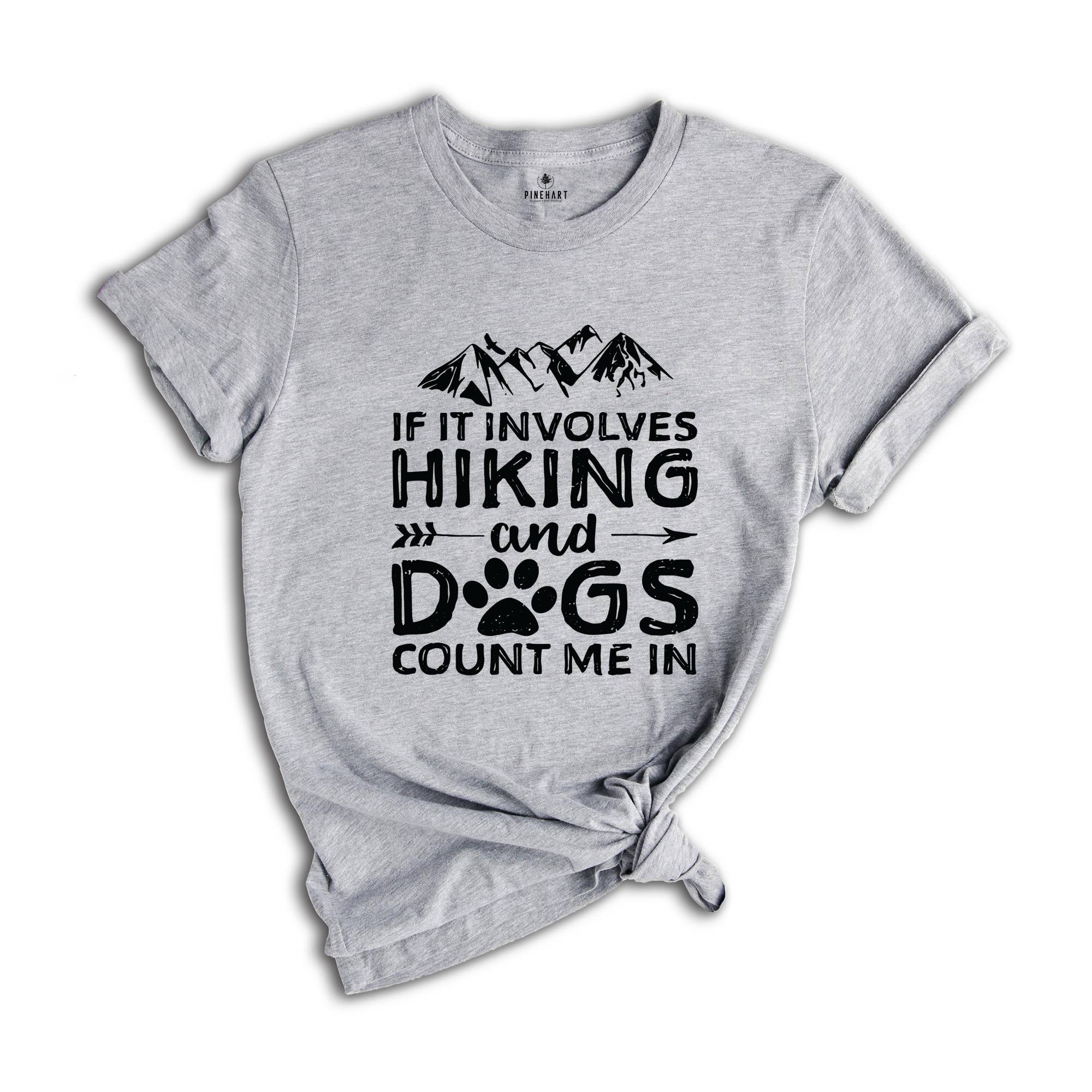 If It Involves Hiking And Dogs Count Me In T-Shirt, Mountain Shirt, Outdoors Tee, Hiking Gifts, Dog Lovers Gifts