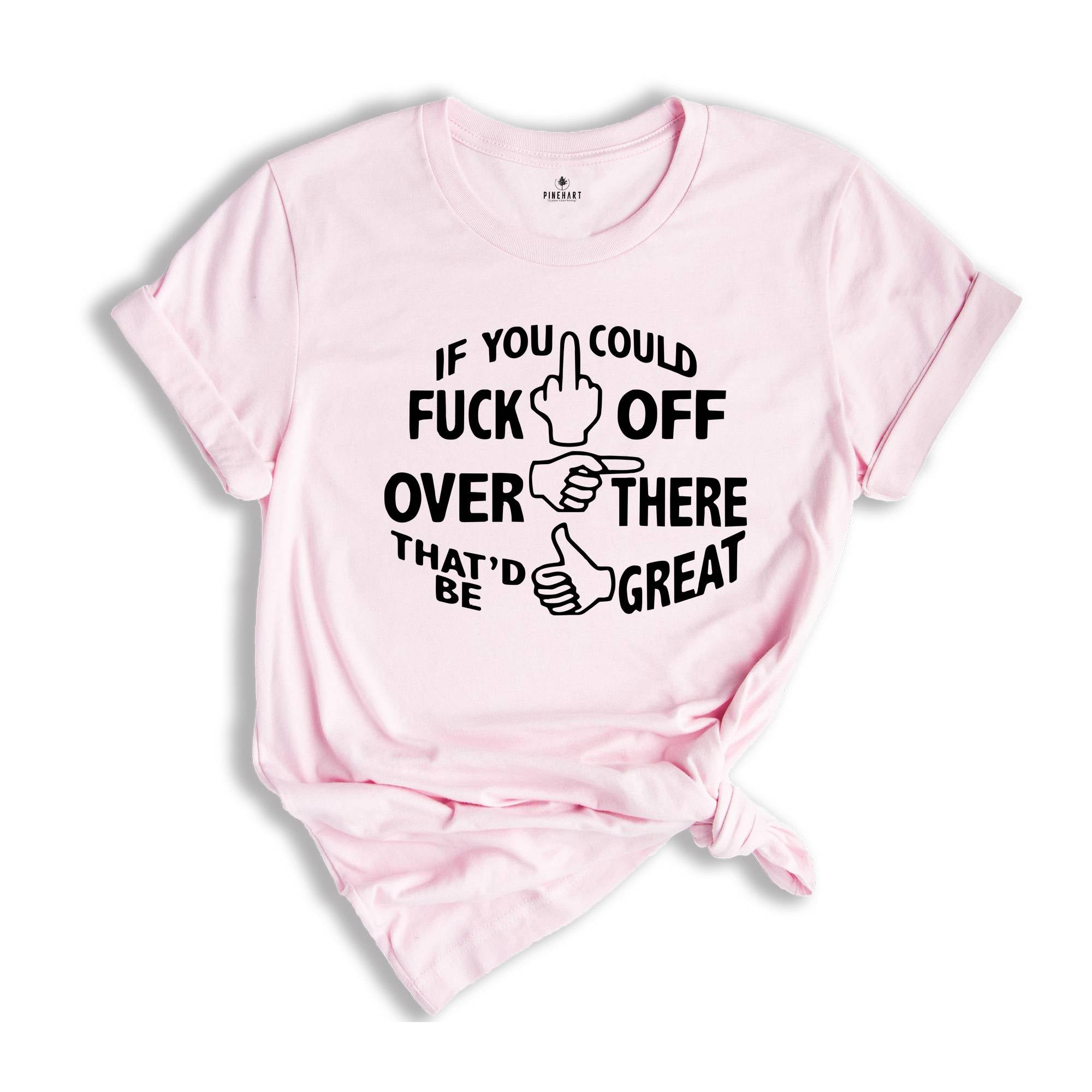 If You Could Fuck Off Over There That'd Be Great Shirt, Sarcasm Shirt, Offensive Shirt, Funny Shirt, Rude Shirt, Nasty Shirt