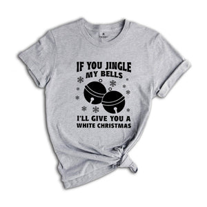 If You Jingle My Bells I'll Give You A White Christmas Shirt, Adult Humor Shirt, Xmas Party Shirt, Funny Xmas Tee