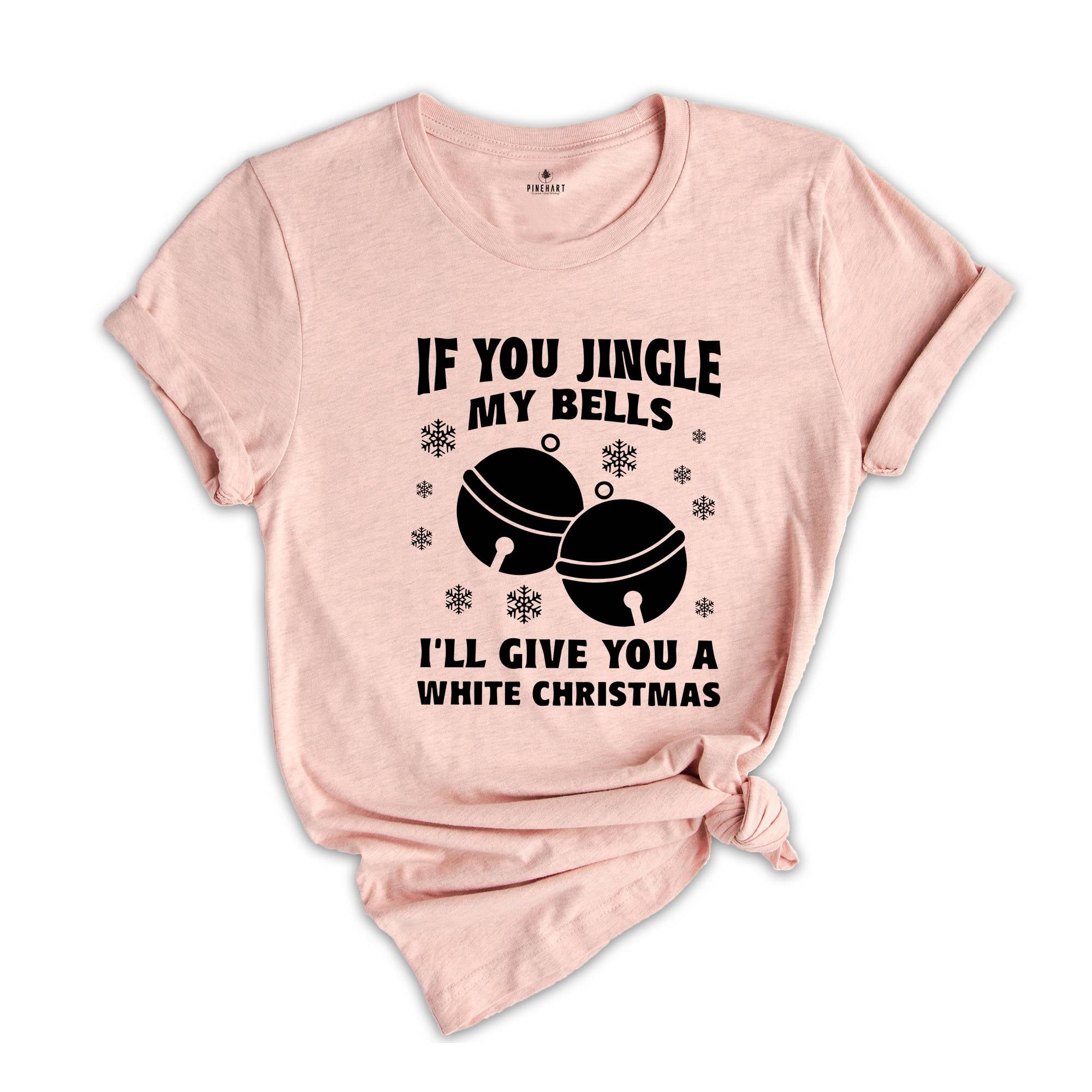 If You Jingle My Bells I'll Give You A White Christmas Shirt, Adult Humor Shirt, Xmas Party Shirt, Funny Xmas Tee