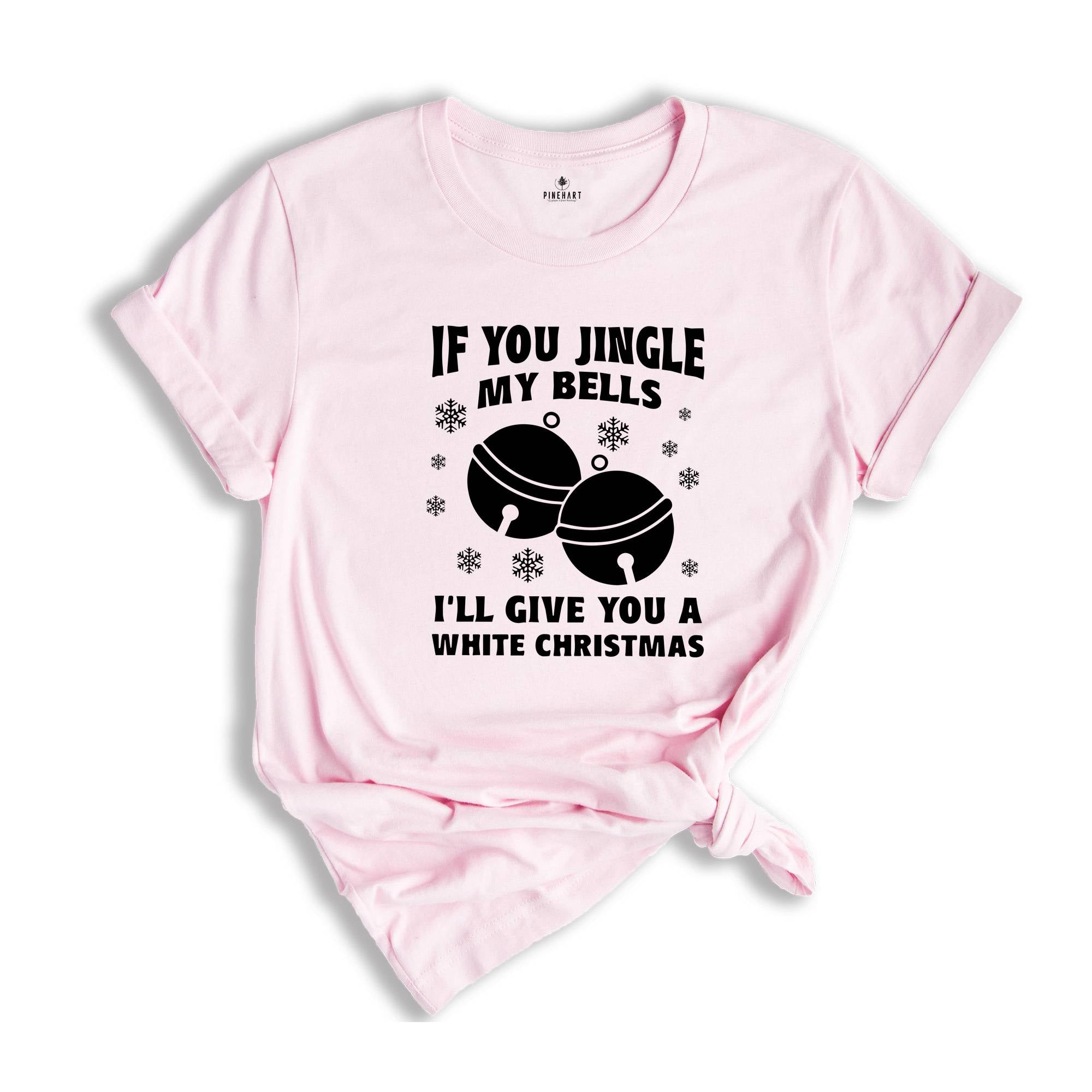 If You Jingle My Bells I'll Give You A White Christmas Shirt, Adult Humor Shirt, Xmas Party Shirt, Funny Xmas Tee