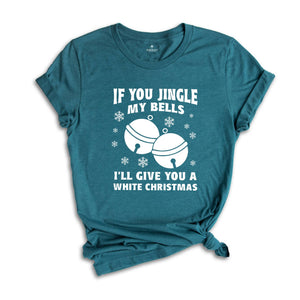 If You Jingle My Bells I'll Give You A White Christmas Shirt, Adult Humor Shirt, Xmas Party Shirt, Funny Xmas Tee