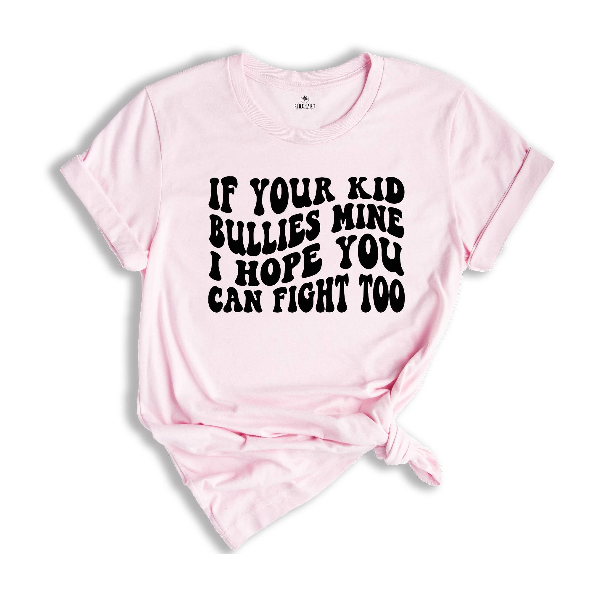 If Your Kid Bullies Mine I Hope You Can Fight Too Shirt, Badass Mom Tee, Funny Gift for Mom, Funny Parent Shirt, Stop Bullying Tee