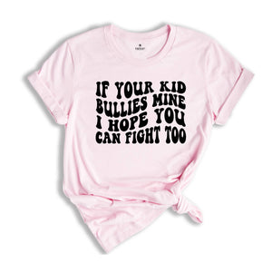 If Your Kid Bullies Mine I Hope You Can Fight Too Shirt, Badass Mom Tee, Funny Gift for Mom, Funny Parent Shirt, Stop Bullying Tee