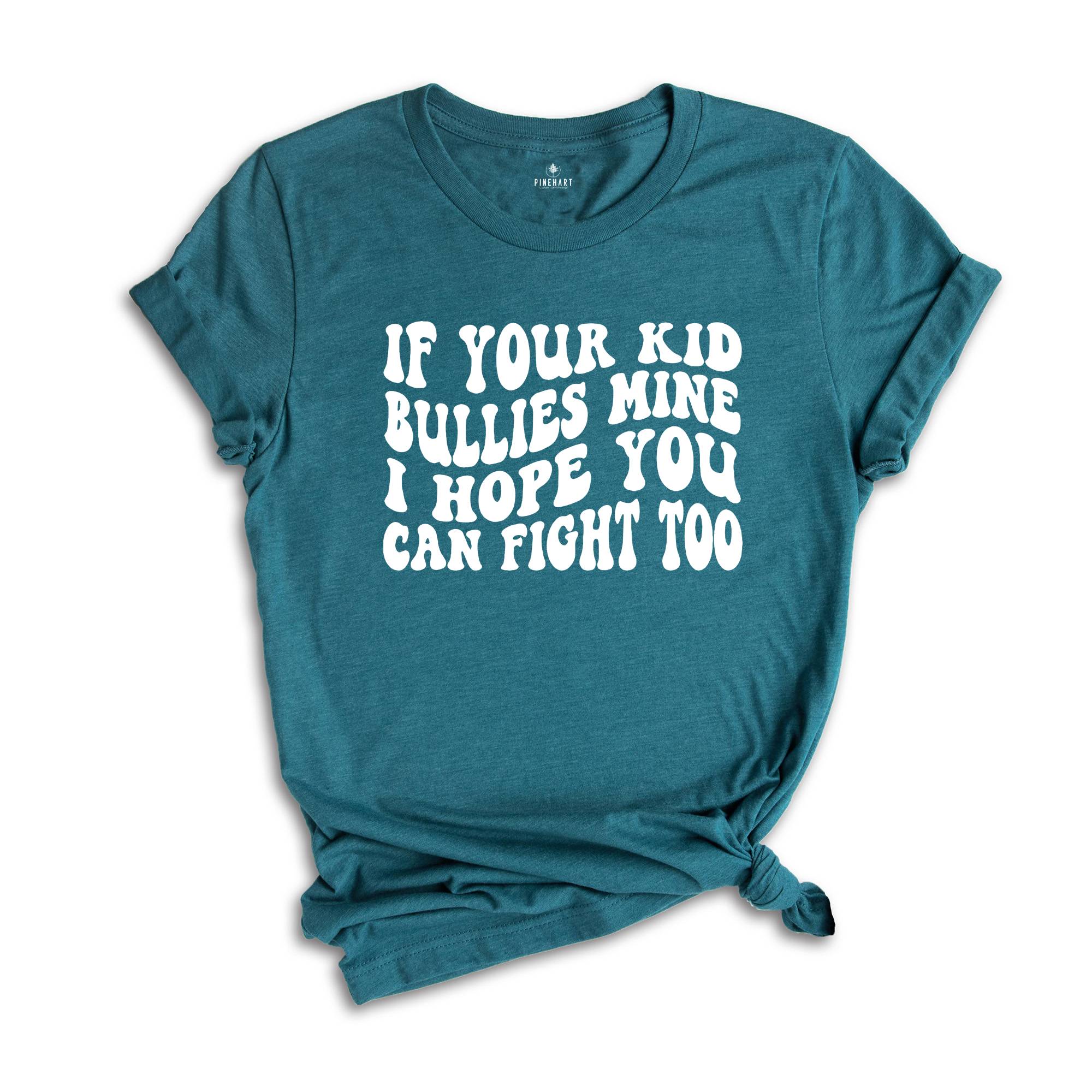 If Your Kid Bullies Mine I Hope You Can Fight Too Shirt, Badass Mom Tee, Funny Gift for Mom, Funny Parent Shirt, Stop Bullying Tee