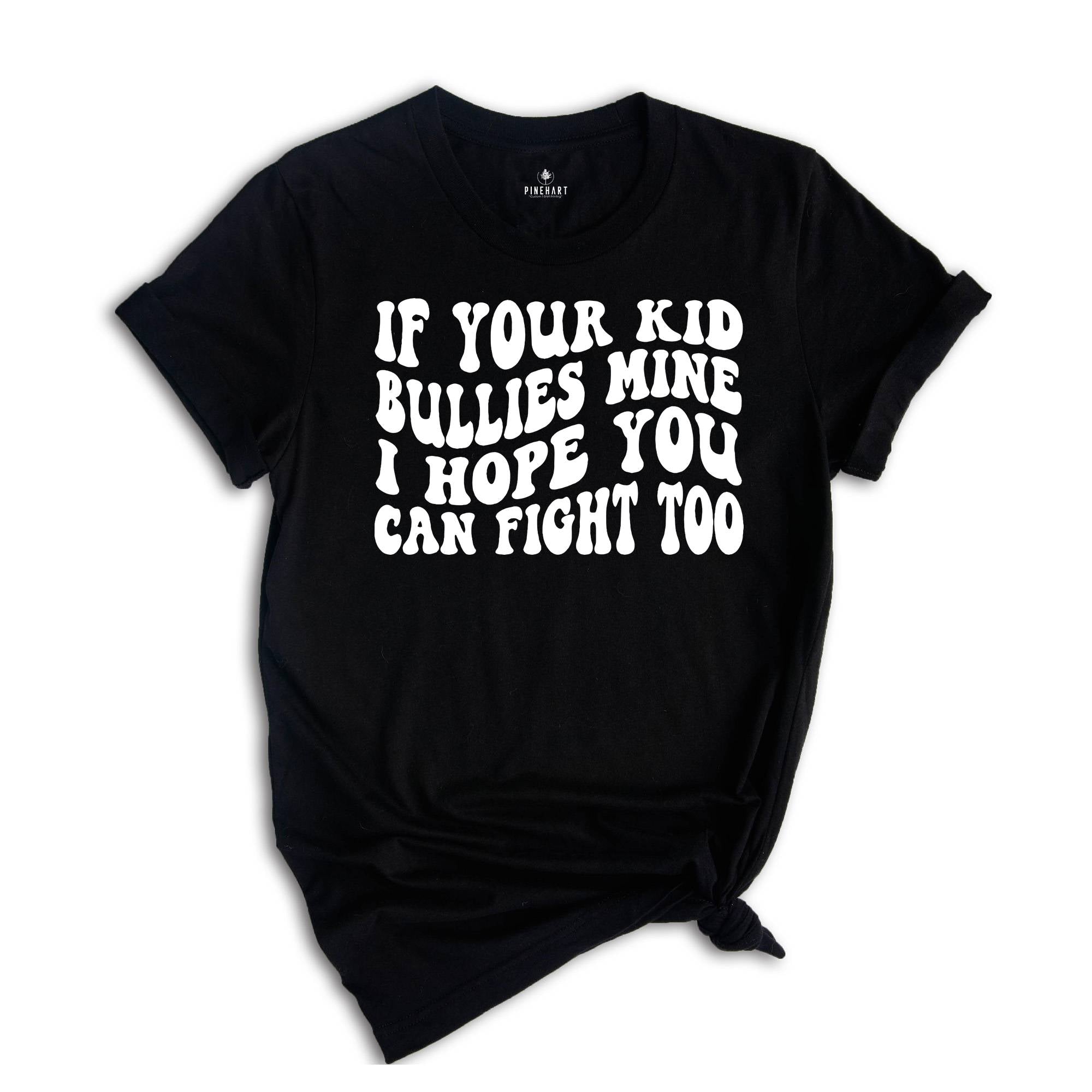 If Your Kid Bullies Mine I Hope You Can Fight Too Shirt, Badass Mom Tee, Funny Gift for Mom, Funny Parent Shirt, Stop Bullying Tee