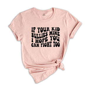 If Your Kid Bullies Mine I Hope You Can Fight Too Shirt, Badass Mom Tee, Funny Gift for Mom, Funny Parent Shirt, Stop Bullying Tee