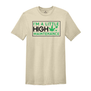 I'm A Little High Maintenance Shirt, Funny Cannabis Shirt, Funny Pothead Shirt, Marijuana Shirt, You Ain't Never Had A Friend Like Me Shirt
