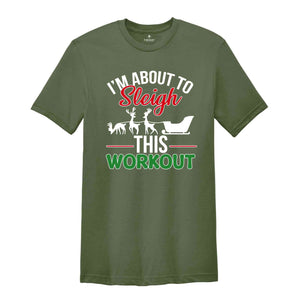 I'm About To Sleigh This Workout Shirt, Funny Christmas Workout Shirt, Christmas Working out T-shirt, Gym Trainer Christmas Shirt.