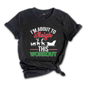 I'm About To Sleigh This Workout Shirt, Funny Christmas Workout Shirt, Christmas Working out T-shirt, Gym Trainer Christmas Shirt.