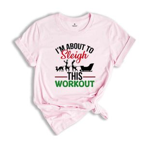 I'm About To Sleigh This Workout Shirt, Funny Christmas Workout Shirt, Christmas Working out T-shirt, Gym Trainer Christmas Shirt.