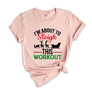 I'm About To Sleigh This Workout Shirt, Funny Christmas Workout Shirt, Christmas Working out T-shirt, Gym Trainer Christmas Shirt.