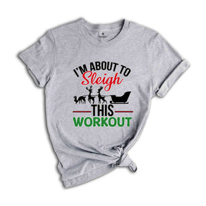 I'm About To Sleigh This Workout Shirt, Funny Christmas Workout Shirt, Christmas Working out T-shirt, Gym Trainer Christmas Shirt.
