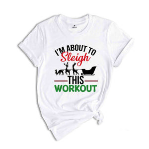 I'm About To Sleigh This Workout Shirt, Funny Christmas Workout Shirt, Christmas Working out T-shirt, Gym Trainer Christmas Shirt.