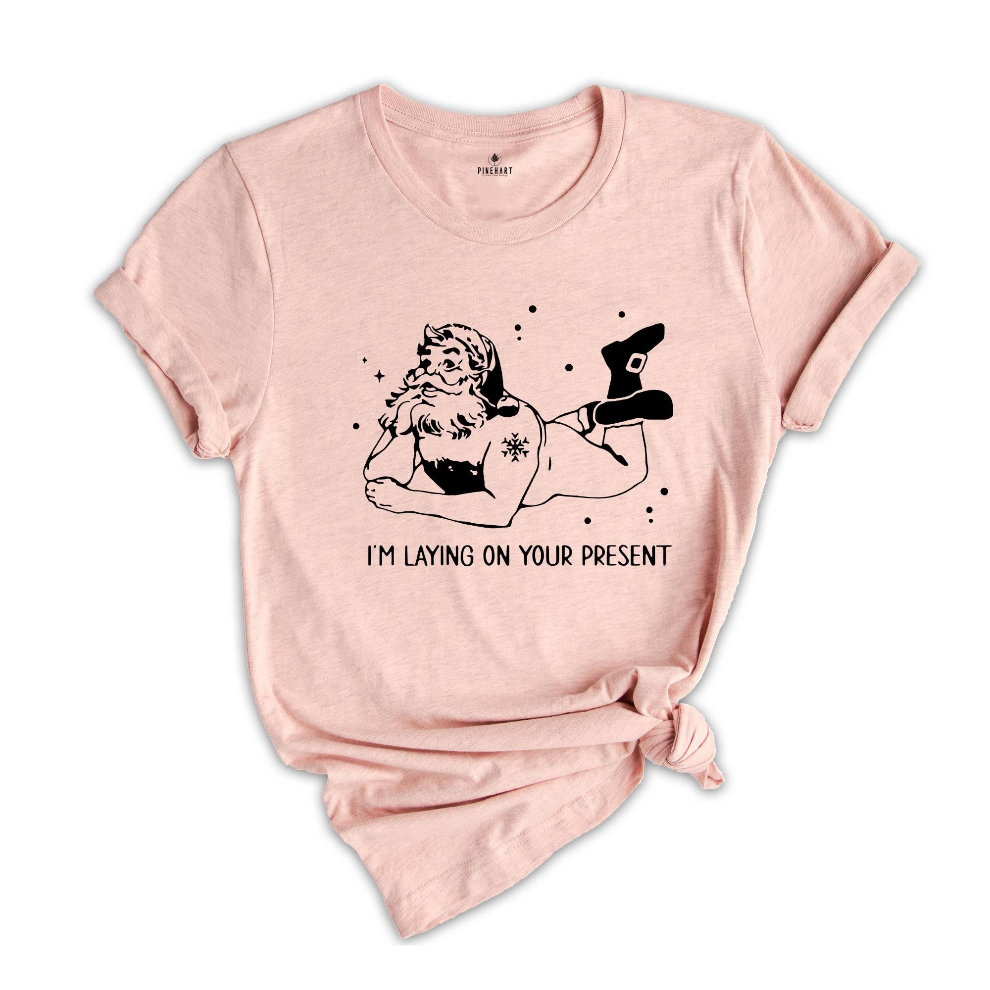 I'm Laying On Your Present T-Shirt, Funny Santa Christmas Shirt, Naughty Santa Tee, Adult Humor Costume, Christmas Outfit