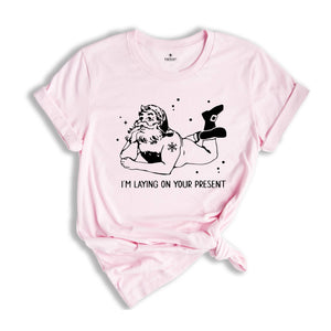 I'm Laying On Your Present T-Shirt, Funny Santa Christmas Shirt, Naughty Santa Tee, Adult Humor Costume, Christmas Outfit