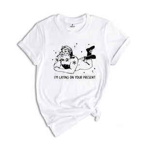 I'm Laying On Your Present T-Shirt, Funny Santa Christmas Shirt, Naughty Santa Tee, Adult Humor Costume, Christmas Outfit